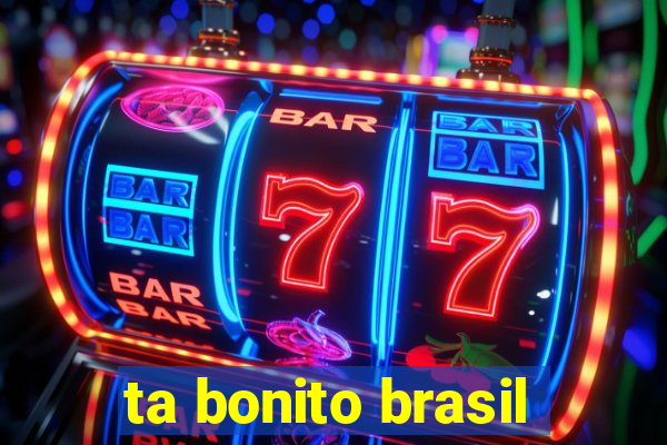 ta bonito brasil